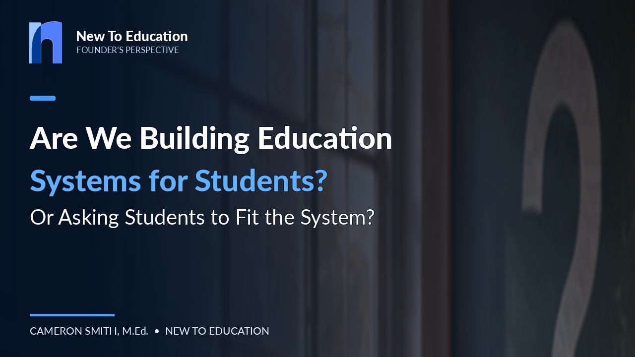 Are We Building Education Systems for Students, or Are We Asking Students to Fit the System?