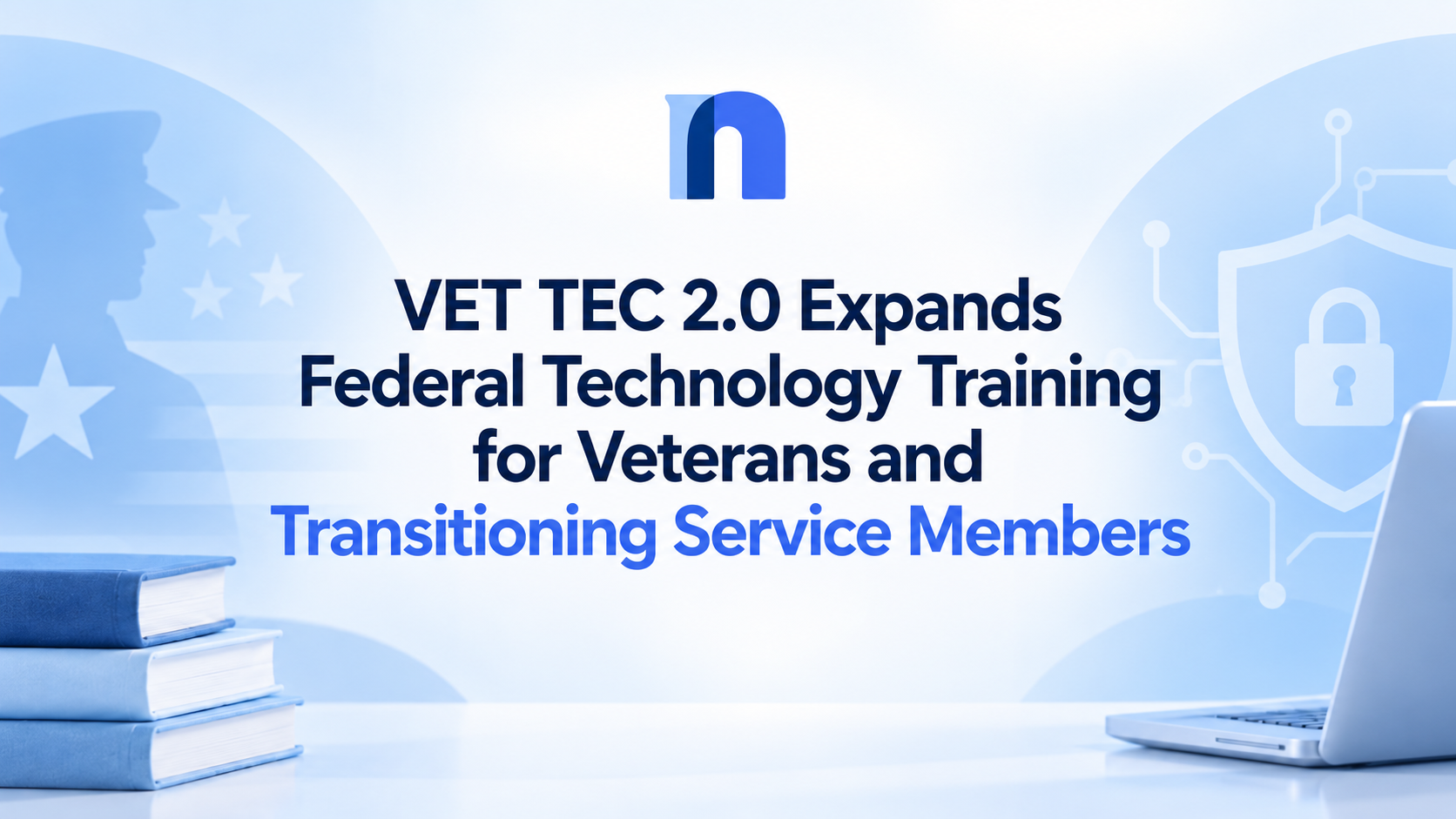 VET TEC 2.0 Expands Federal Technology Training for Veterans and Transitioning Service Members