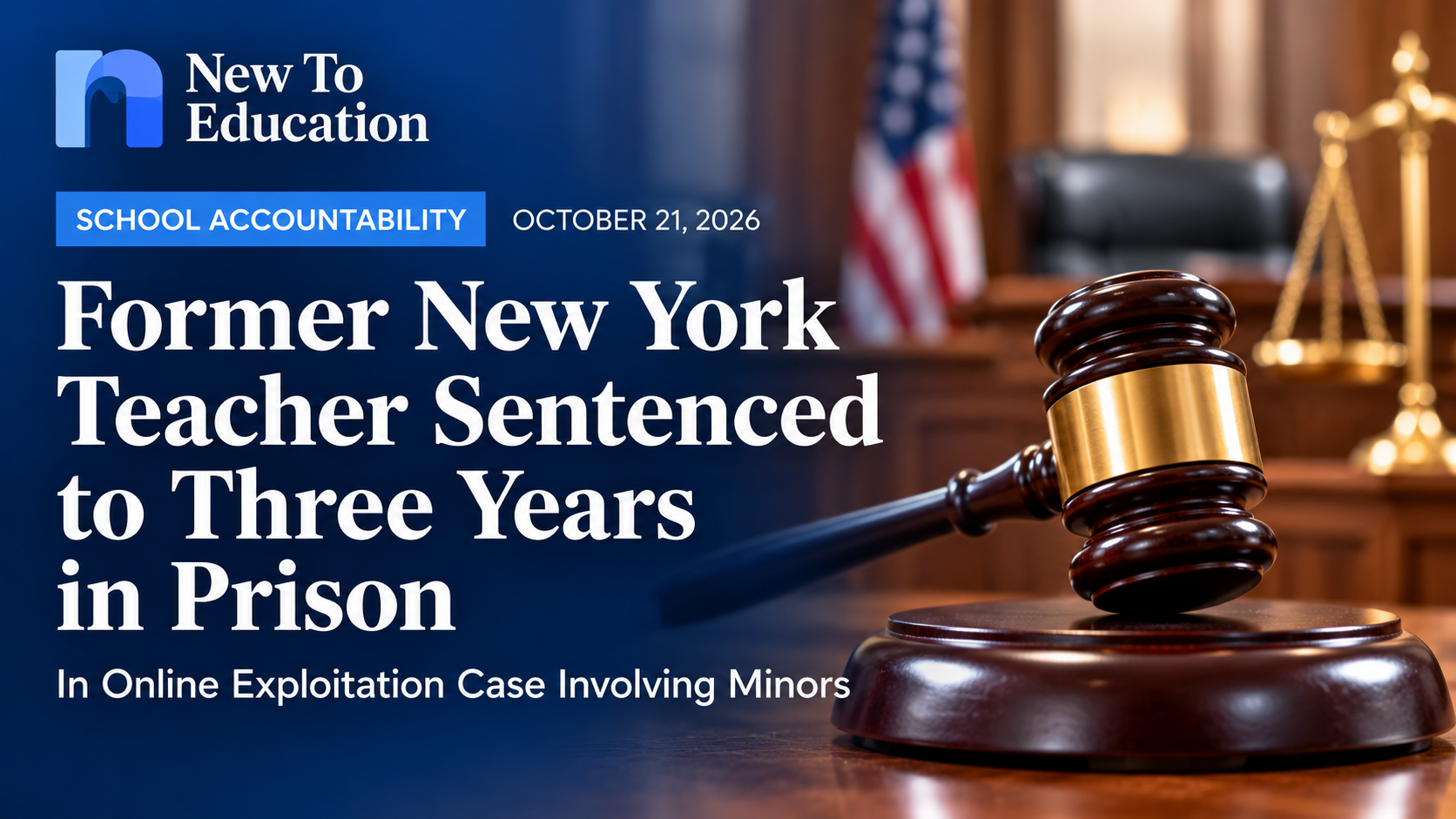 Former New York Teacher Sentenced to Three Years in Prison in Online Exploitation Case Involving Minors