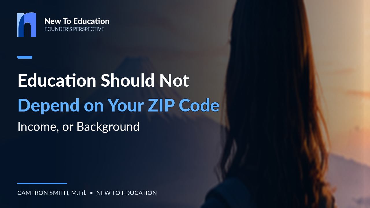 Why I Believe Education Shouldn't Depend on Your ZIP Code, Income, or Background