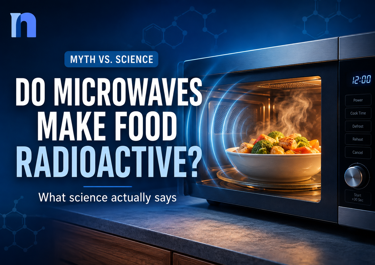 Myth vs. Science: Does Microwaving Food Make It Radioactive?