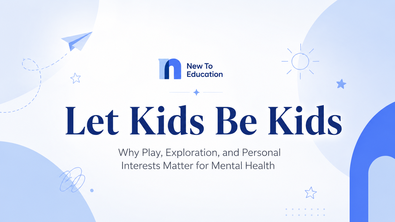 Let Kids Be Kids: Why Play, Exploration, and Personal Interests Matter for Mental Health