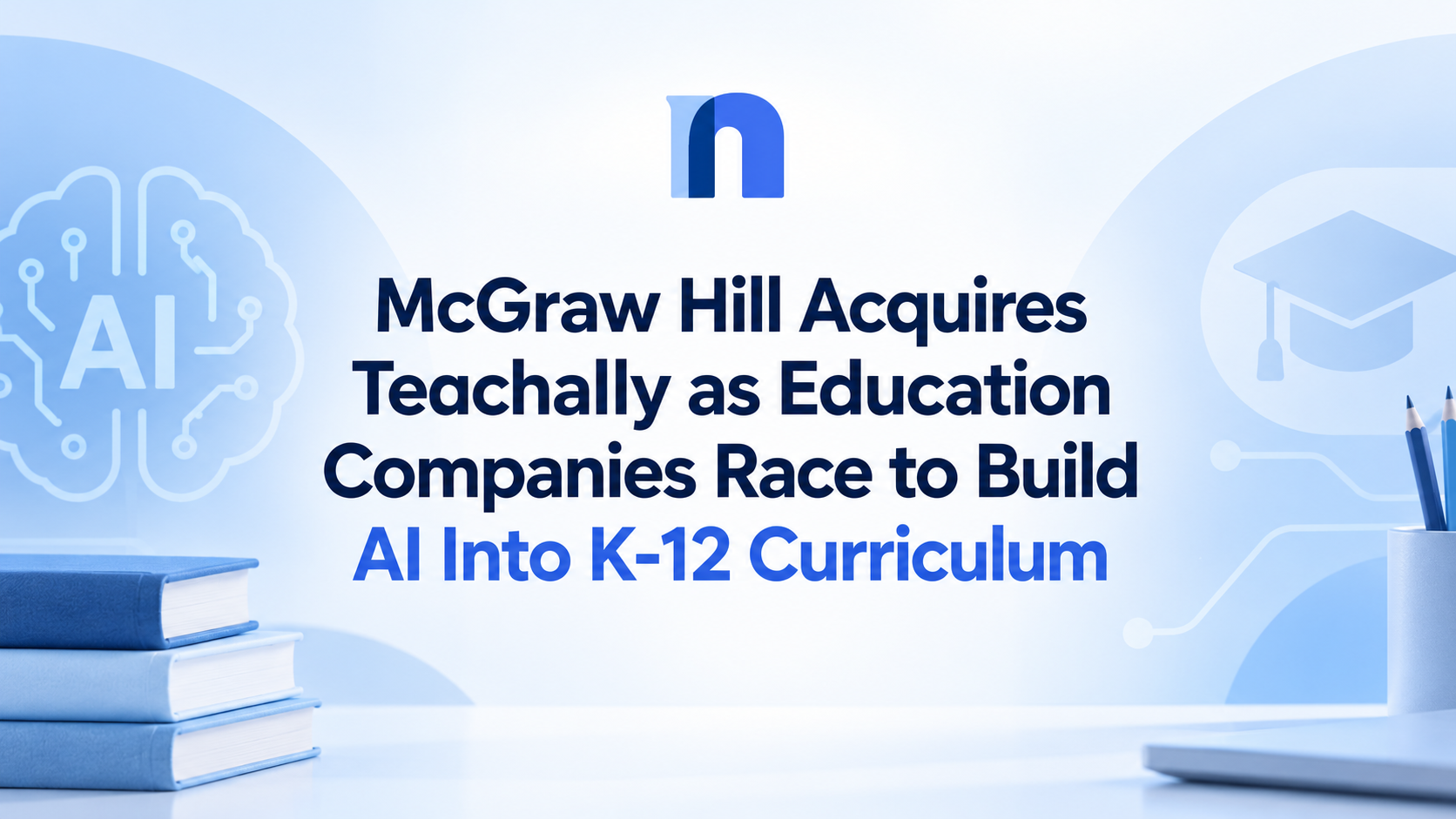 McGraw Hill Acquires Teachally as Education Companies Race to Build AI Into K-12 Curriculum