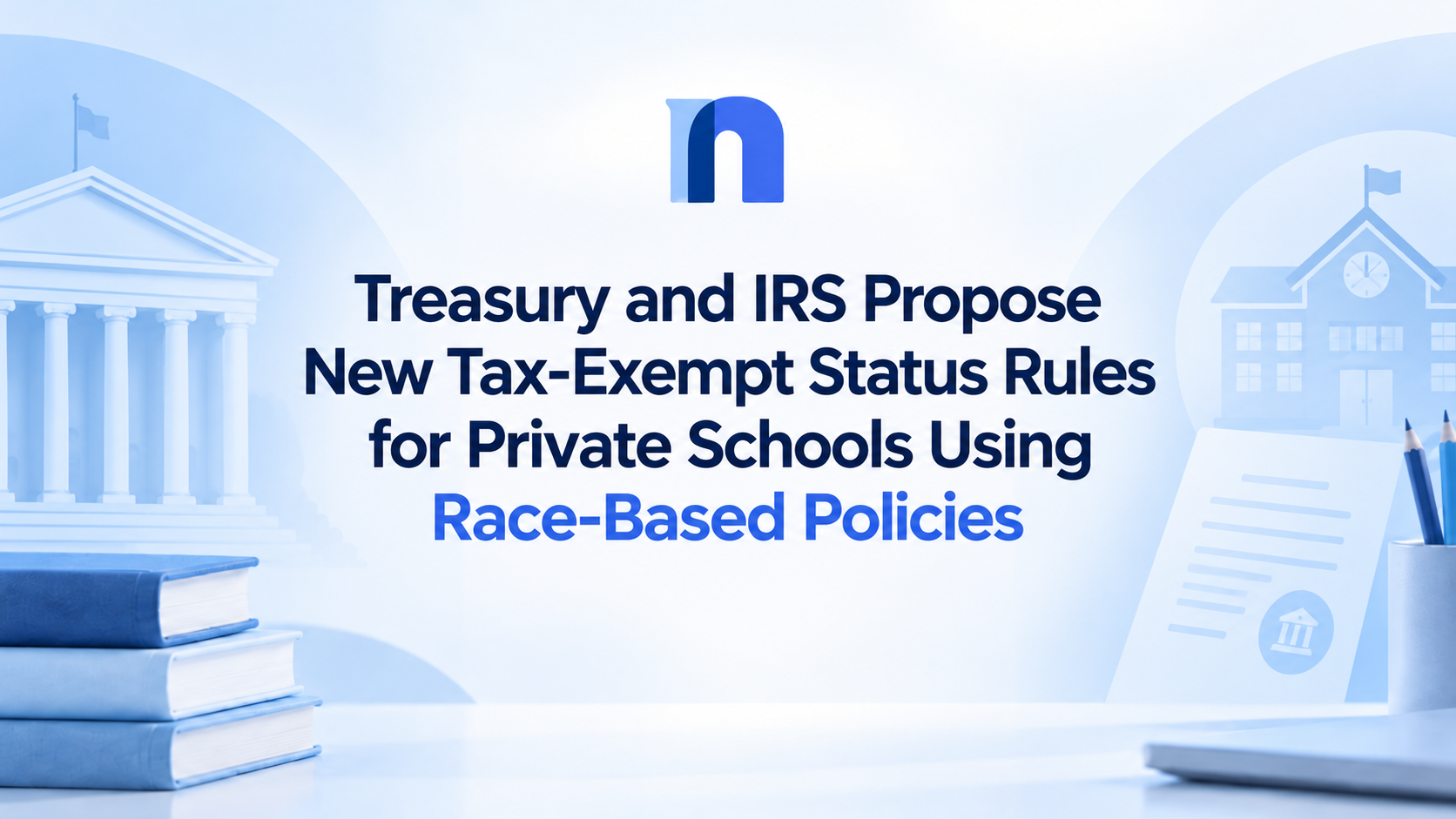 Treasury and IRS Propose New Tax-Exempt Status Rules for Private Schools Using Race-Based Policies