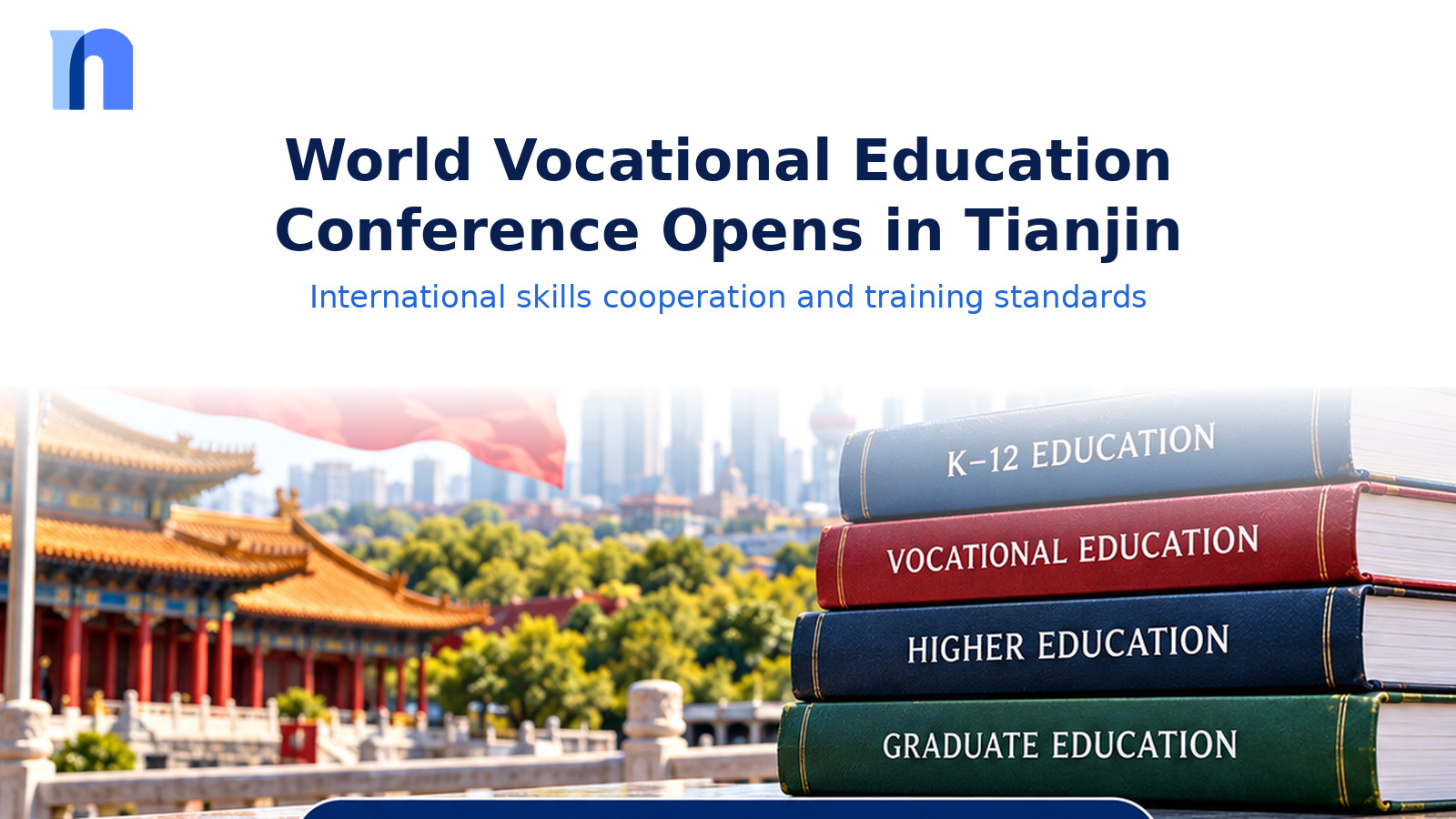World Vocational Education Conference Opens in Tianjin as China Calls for Greater International Skills Cooperation
