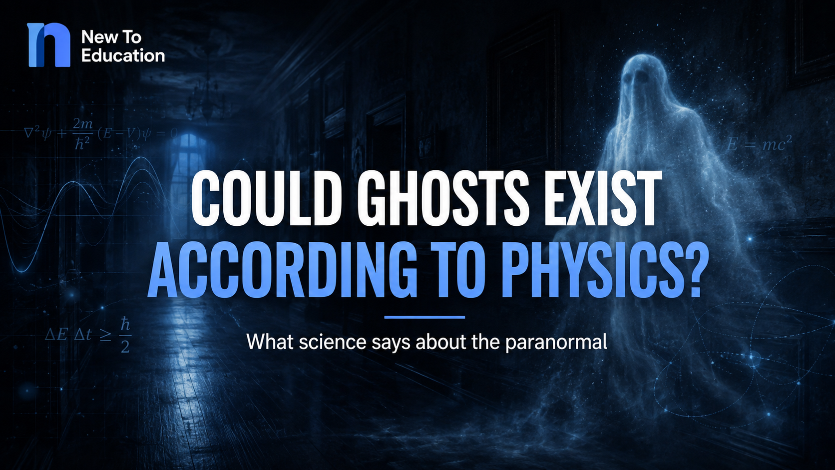 Could Ghosts Exist According to Physics? What Science Says About the Paranormal
