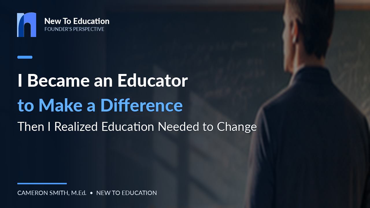 I Became an Educator to Make a Difference. Then I Realized Education Needed to Change.